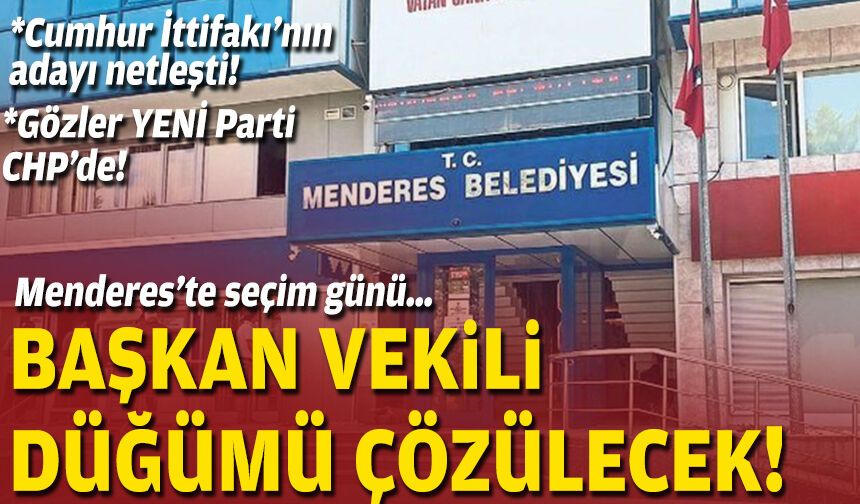 Menderes’te seçim günü… Başkan vekili düğümü çözülecek!