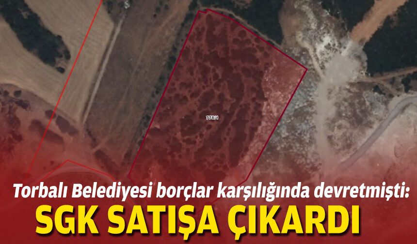 Torbalı Ayrancılar’da 474,5 milyon TL’lik arsa SGK tarafından satışa çıkarıldı