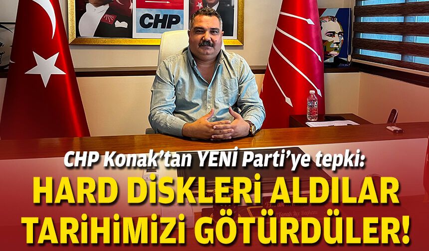 CHP Konak’tan YENİ Parti’ye tepki: Hard diskleri aldılar, tarihimizi götürdüler!