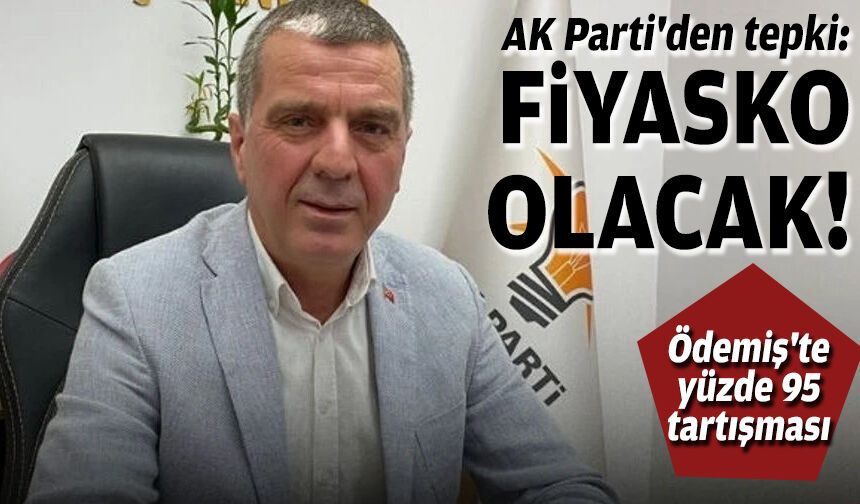 Ödemiş'te yüzde 95 tartışması... AK Parti'den tepki: Fiyasko olacak!