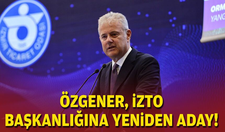 Özgener, İZTO başkanlığına yeniden aday!