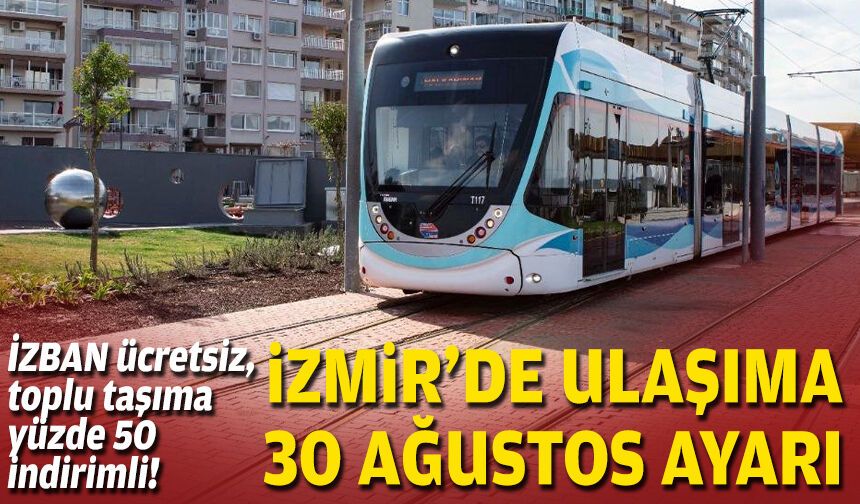 İzmir'de ulaşıma 30 Ağustos ayarı... İZBAN ücretsiz, toplu taşıma yüzde 50 indirimli!