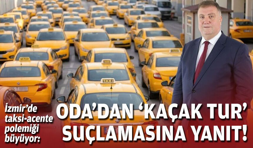 İzmir’de taksi-acente polemiği büyüyor: Oda'dan ‘kaçak tur’ suçlamasına yanıt!
