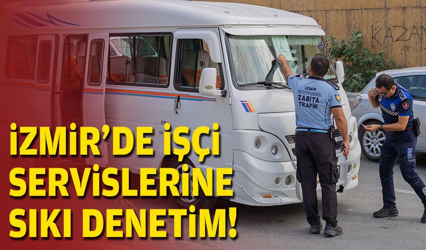 İzmir’de işçi servislerine sıkı denetim