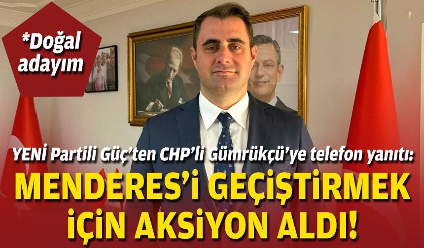 YENİ Partili Güç’ten CHP’li Gümrükçü’ye telefon yanıtı: Menderes’i geçiştirmek için aksiyon aldı!