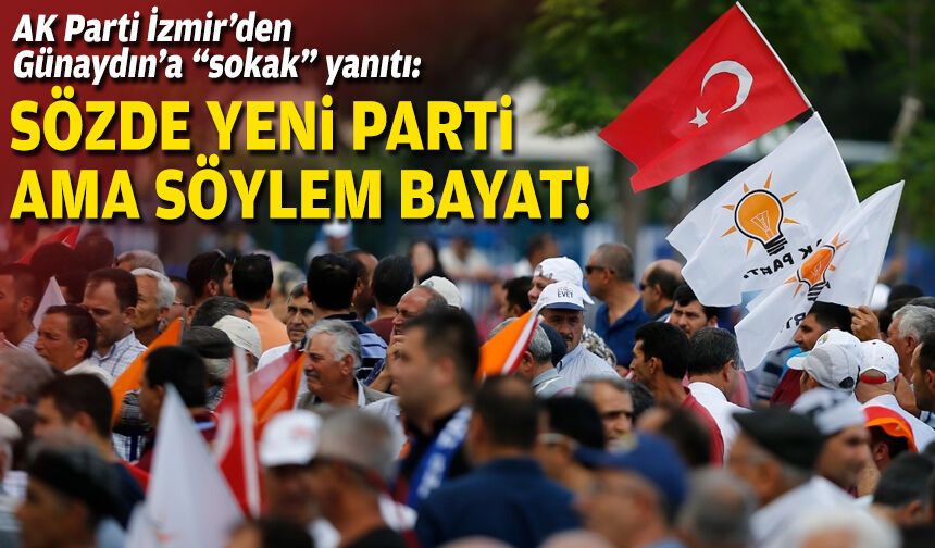 AK Parti İzmir’den Günaydın’a “sokak” yanıtı: Sözde YENİ Parti ama söylem bayat!