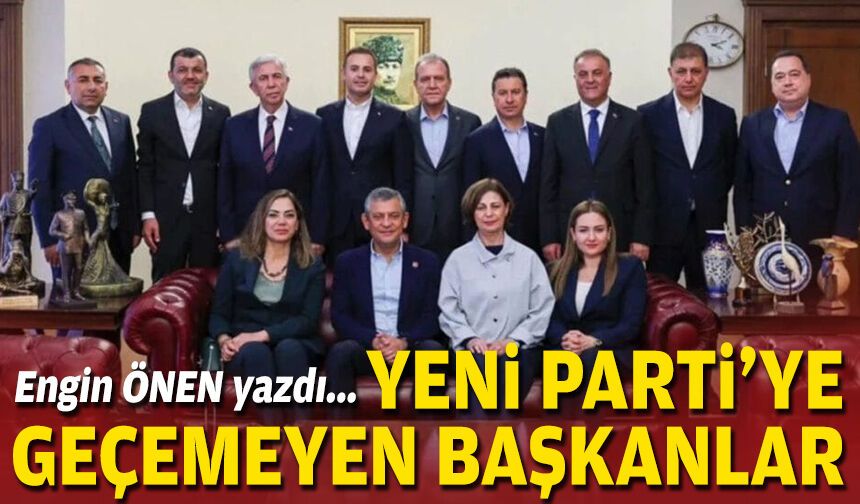 YENİ Parti’ye geçemeyen başkanlar