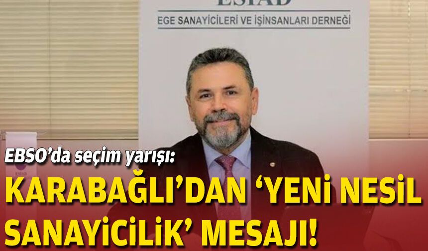 EBSO’da seçim yarışı: Karabağlı’dan ‘yeni nesil sanayicilik’ mesajı!