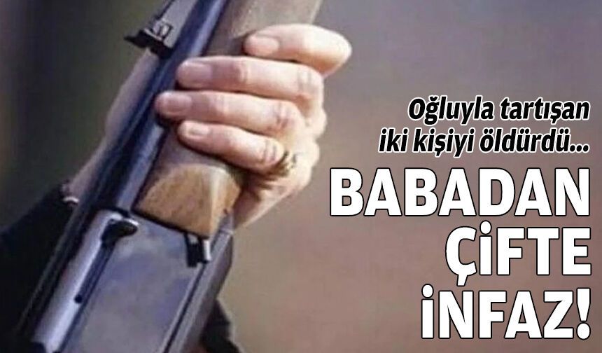 Babadan çifte infaz... Oğluyla tartışan iki kişiyi öldürdü!