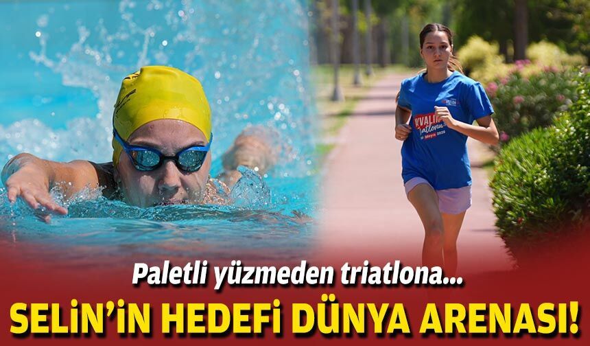 Paletli yüzmeden triatlona... Selin'in hedefi dünya arenası!