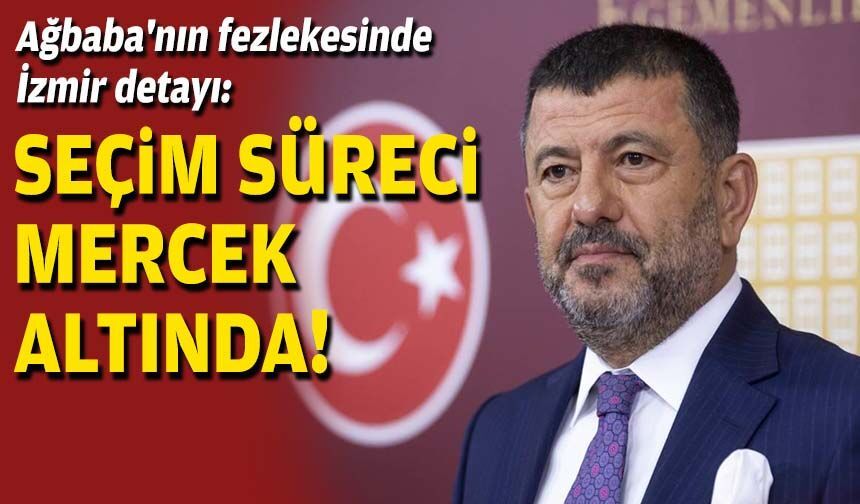 Ağbaba'nın fezlekesinde İzmir detayı: Seçim süreci mercek altında!