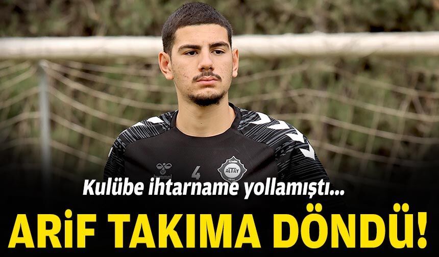 Kulübe ihtarname yollamıştı... Arif takıma döndü!