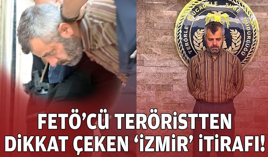 FETÖ’cü teröristten dikkat çeken “İzmir” itirafı!