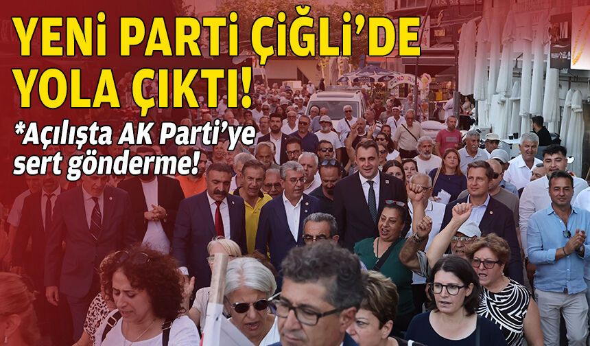 YENİ Parti, Çiğli'de yola çıktı... Açılışta AK Parti'ye sert gönderme!