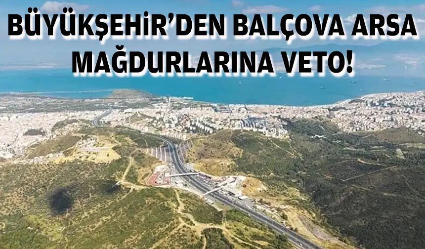 Büyükşehir'den Balçova arsa mağdurlarına veto!