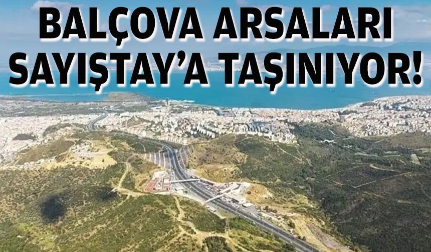 Balçova arsaları Sayıştay’a taşınıyor!