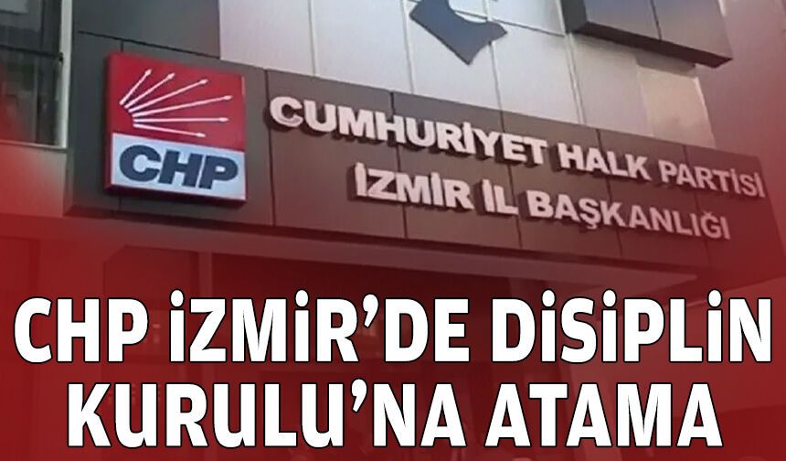 CHP İzmir’de Disiplin Kurulu’na atama!