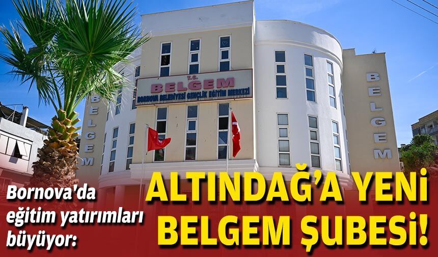 Bornova'da eğitim yatırımları büyüyor: Altındağ'a yeni BELGEM şubesi!