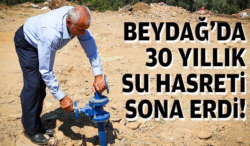 Beydağ'da 30 yıllık su hasreti sona erdi!