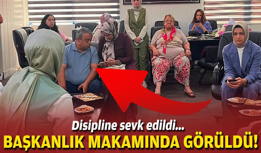 Disipline sevk edildi... Başkanlık makamında görüldü!