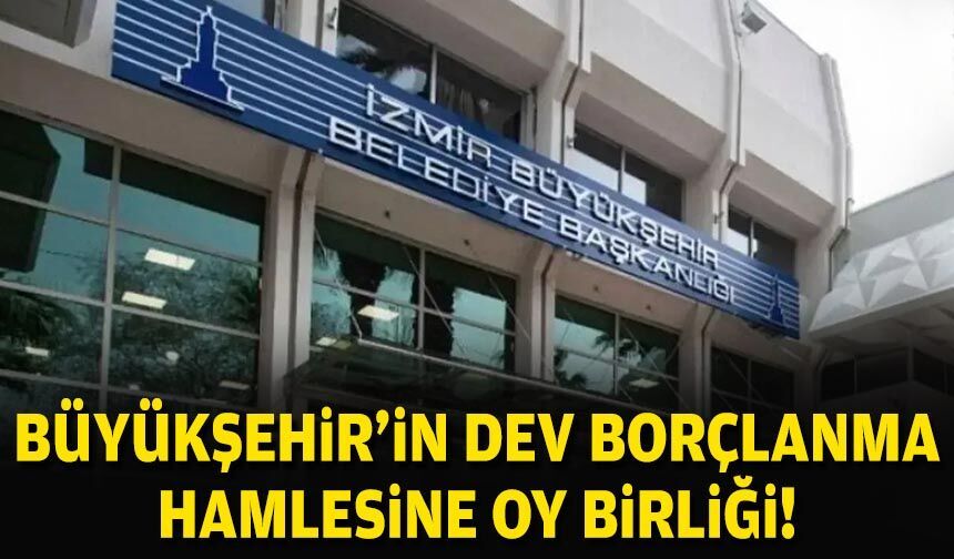 Büyükşehir'in dev borçlanma hamlesine oy birliği!