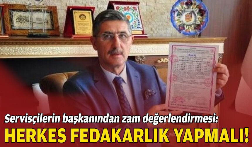 Servisçilerin başkanından zam değerlendirmesi: Herkesin fedakarlık yapması lazım