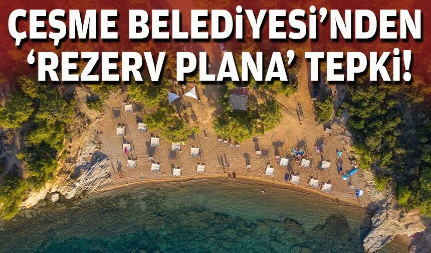 Çeşme Belediyesi'nden 'rezerv plana' tepki!