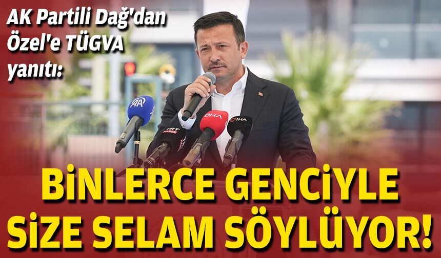 AK Partili Dağ'dan Özel'e TÜGVA yanıtı: Binlerce genciyle size selam söylüyor!