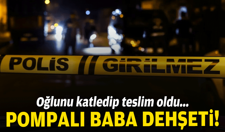 Pompalı tüfekli baba dehşeti... Oğlunu katledip teslim oldu!