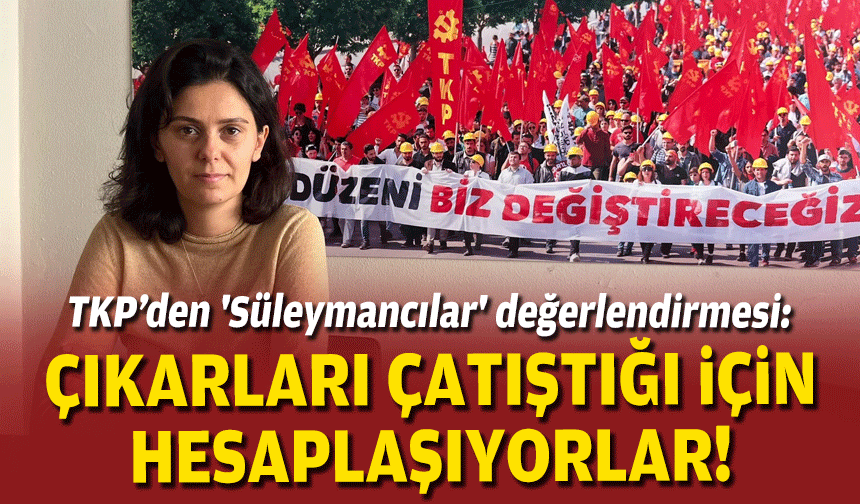 TKP’den 'Süleymancılar' değerlendirmesi: Çıkarları çatıştığı için hesaplaşıyorlar!