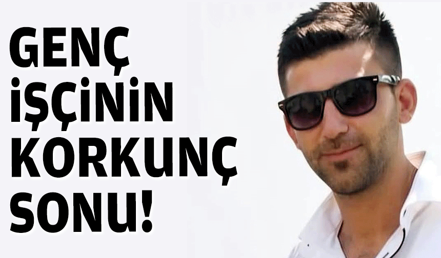 Genç işçinin acı sonu!