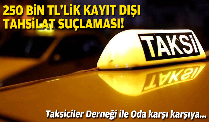Taksiciler Derneği ile Oda karşı karşıya... 250 bin TL'lik tahsilat iddiası
