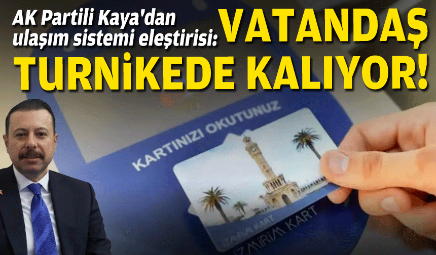 AK Partili Kaya'dan ulaşım sistemi eleştirisi: Vatandaş turnikede kalıyor!