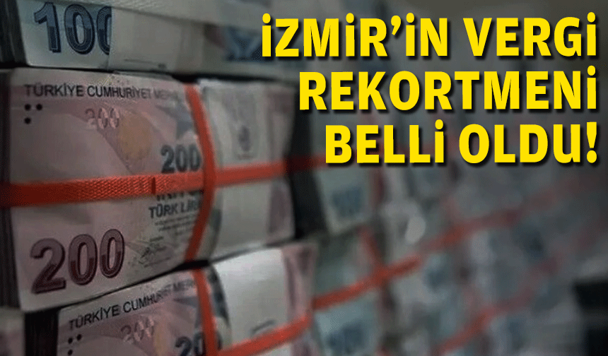 İzmir'in vergi rekortmeni belli oldu!