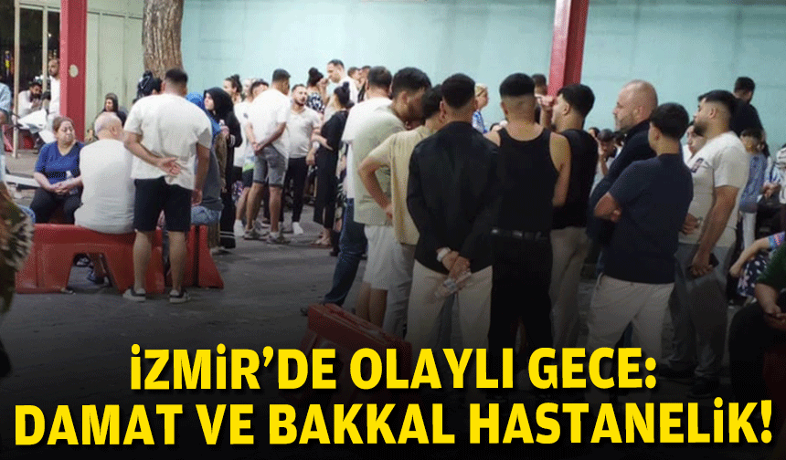 İzmir'de olaylı gece... Damat ve bakkal hastanelik!