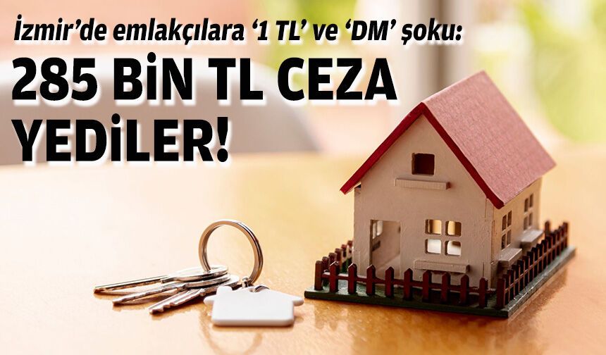 İzmir’de emlakçılara ‘1 TL’ ve ‘DM’ şoku: 285 bin TL ceza yediler!