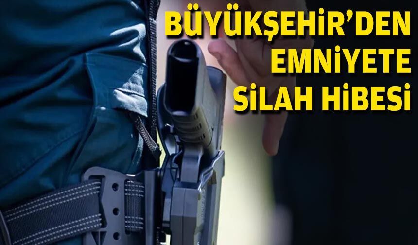 Büyükşehir’den Emniyete silah hibesi