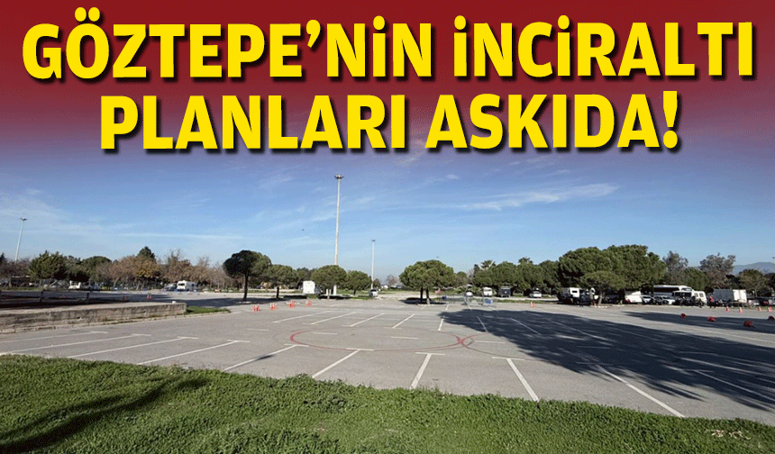 Göztepe'nin İnciraltı planları askıda!