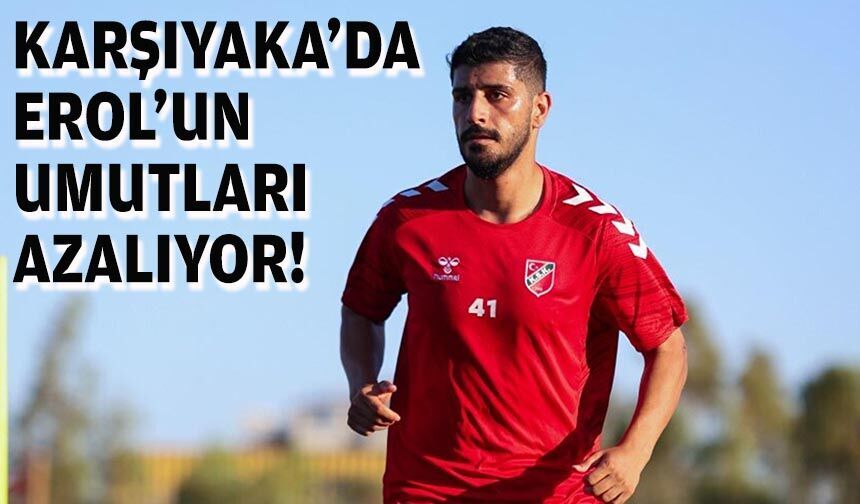 Karşıyaka'da Erol'un umutları azalıyor!