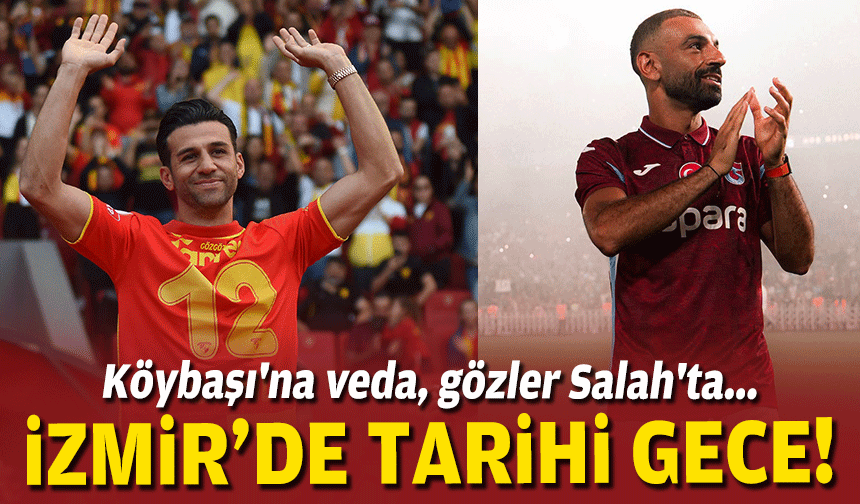 İzmir'de tarihi gece... Köybaşı'na veda, gözler Salah'ta!