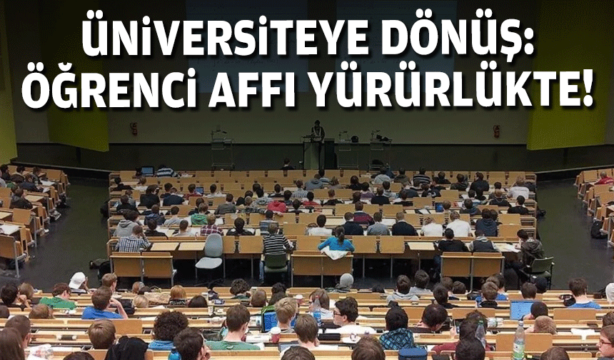 Üniversiteye dönüş: Öğrenci affı yürürlüğe girdi!