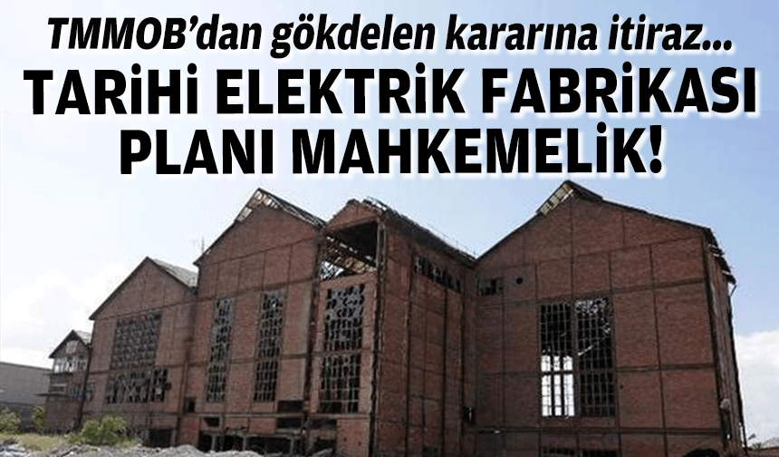 Tarihi Elektrik Fabrikası planı mahkemelik: TMMOB’dan gökdelen kararına itiraz!
