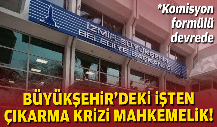 Büyükşehir’deki işten çıkarma krizi yargıya taşınıyor!