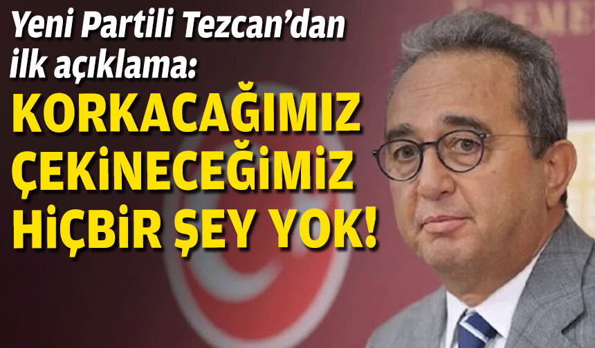 Yeni Partili Tezcan’dan gözaltı kararı sonrası ilk açıklama: “Korkacağımız, çekineceğimiz hiçbir şey yok"