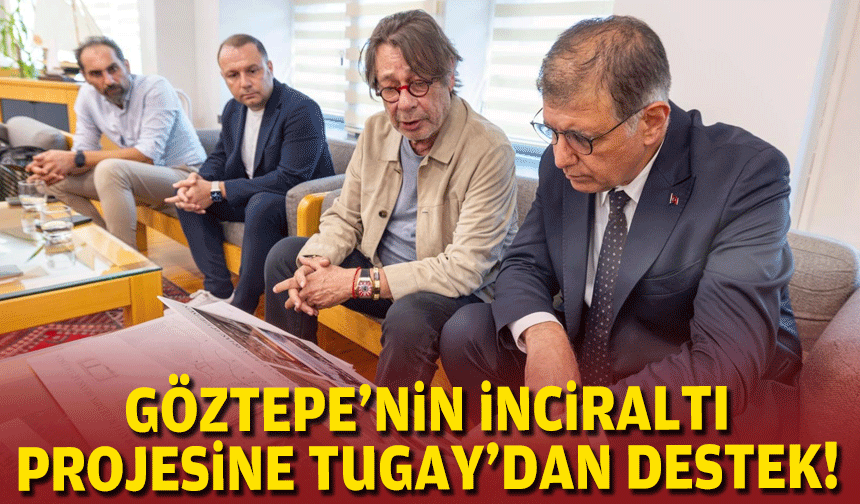 Göztepe’nin İnciraltı projesine Tugay’dan destek!