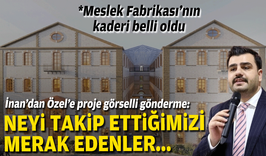 AK Partili İnan’dan Özel’e proje görselli gönderme: “Neyi takip ettiğimizi merak edenler iyi baksın!”