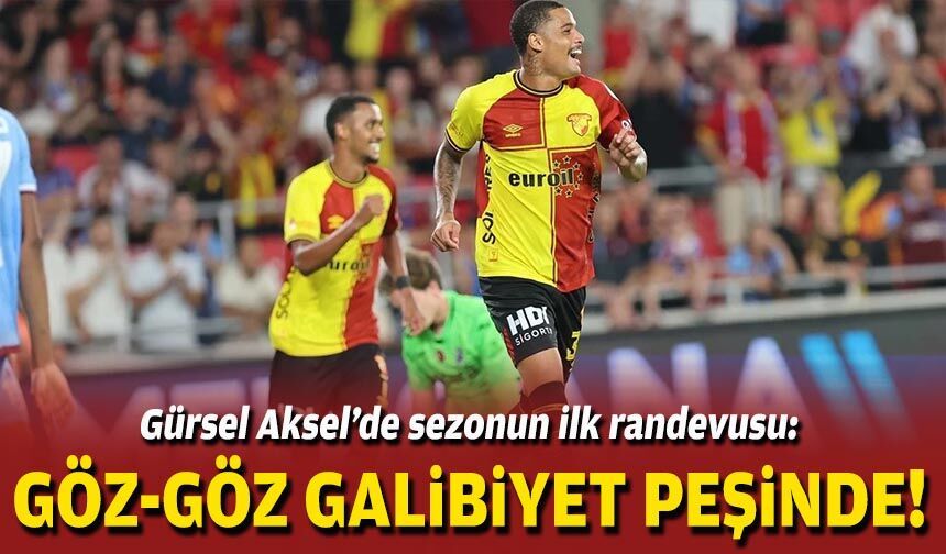 Gürsel Aksel’de sezonun ilk randevusu: Göz-Göz galibiyet peşinde!