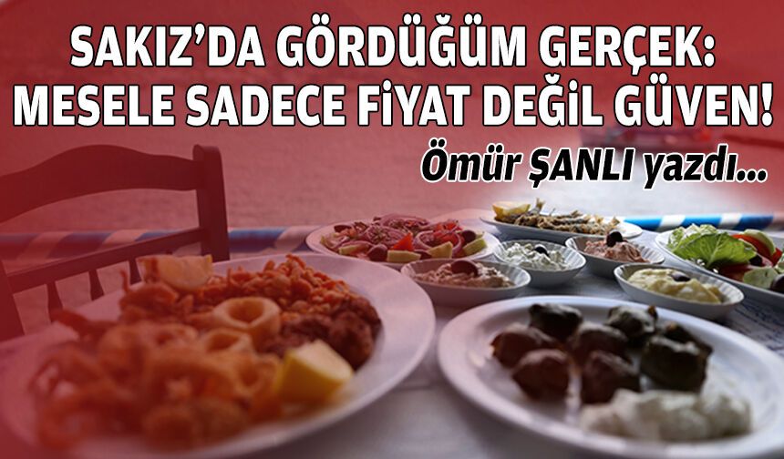 Ömür ŞANLI yazdı... Sakız’da gördüğüm gerçek: Mesele sadece fiyat değil, güven