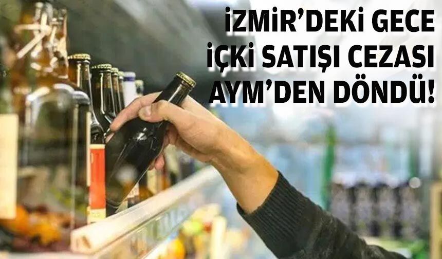 İzmir’deki gece içki satışı cezası AYM'den döndü!