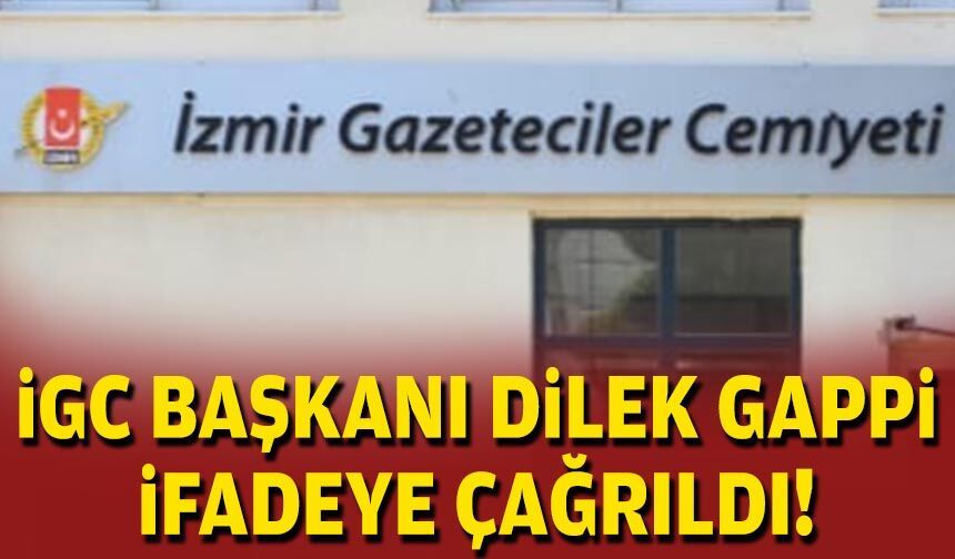 İGC Başkanı Dilek Gappi ifadeye çağrıldı!